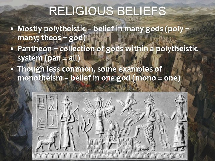 RELIGIOUS BELIEFS • Mostly polytheistic – belief in many gods (poly = many; theos