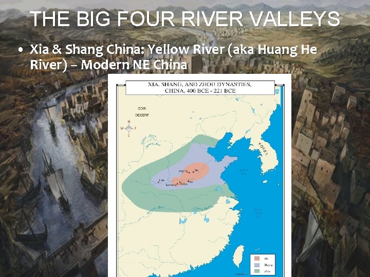 THE BIG FOUR RIVER VALLEYS • Xia & Shang China: Yellow River (aka Huang