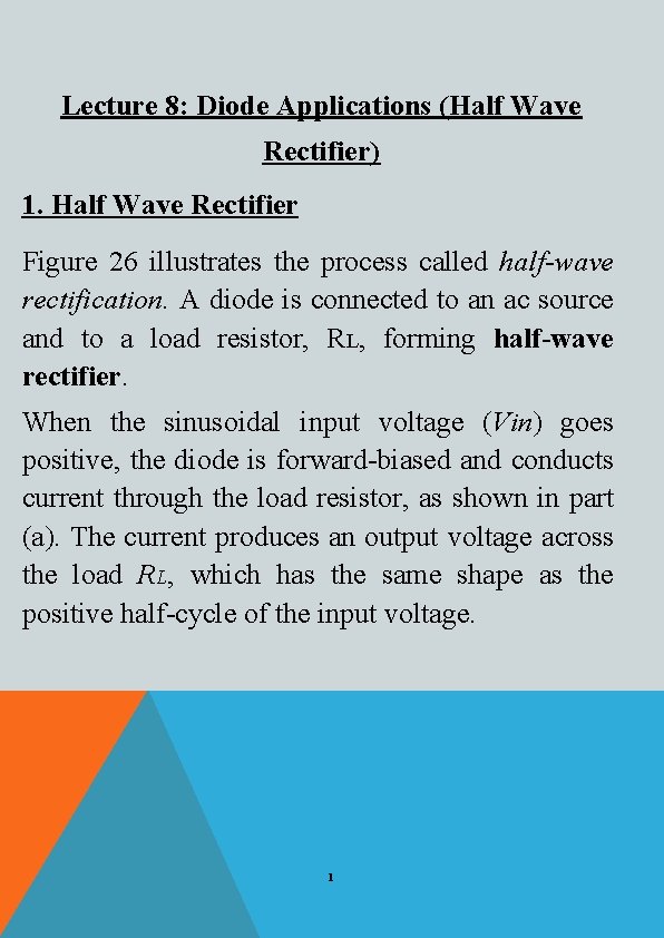 Lecture 8: Diode Applications (Half Wave Rectifier) 1. Half Wave Rectifier Figure 26 illustrates