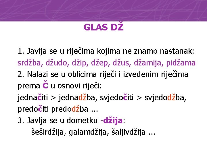 GLAS DŽ 1. Javlja se u riječima kojima ne znamo nastanak: srdžba, džudo, džip,