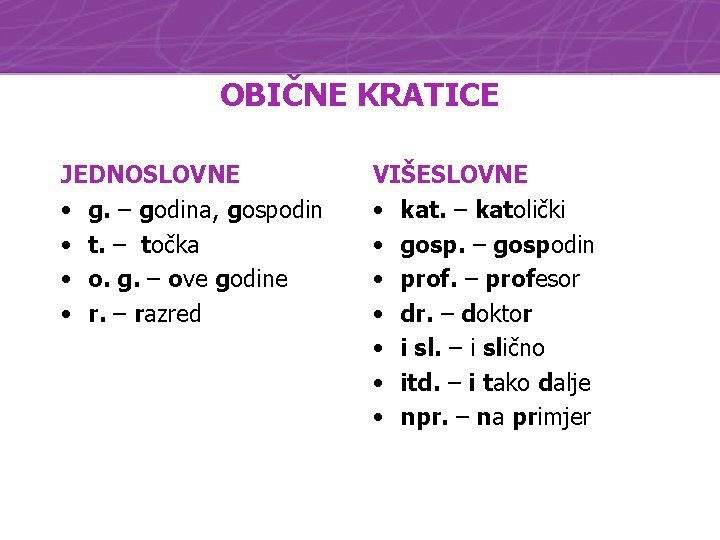 OBIČNE KRATICE JEDNOSLOVNE • g. – godina, gospodin • t. – točka • o.