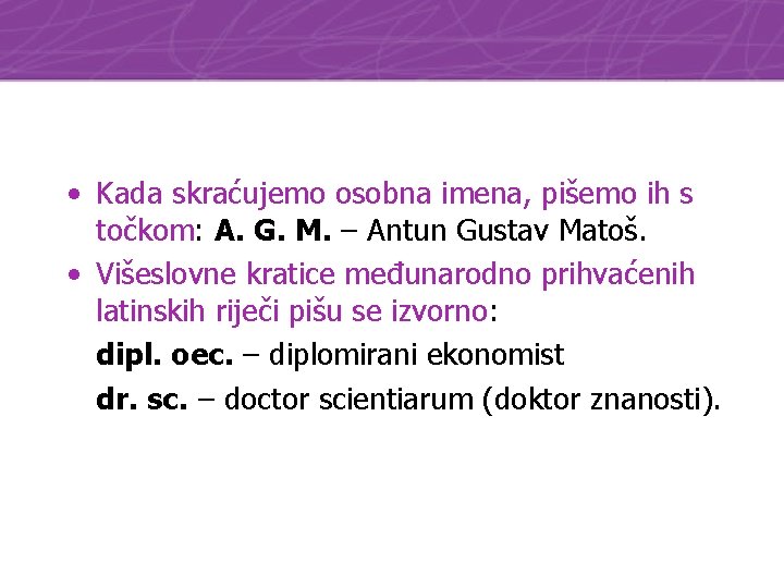  • Kada skraćujemo osobna imena, pišemo ih s točkom: A. G. M. –