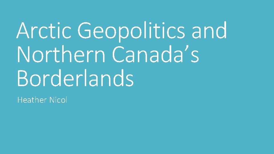 Arctic Geopolitics and Northern Canada’s Borderlands Heather Nicol 
