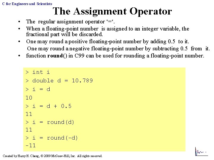 C for Engineers and Scientists The Assignment Operator • The regular assignment operator ‘=‘. C for Engineers and Scientists The Assignment Operator • The regular assignment operator ‘=‘.