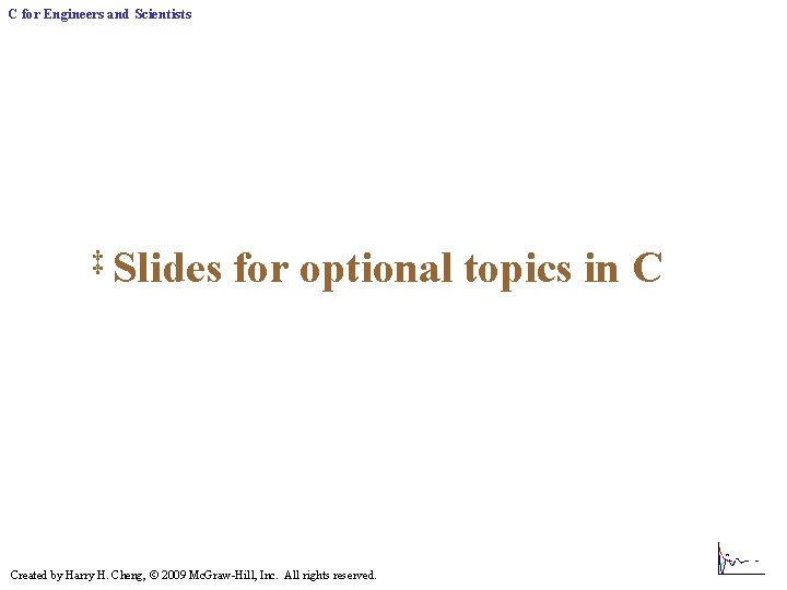 C for Engineers and Scientists ‡ Slides for optional topics in C Created by C for Engineers and Scientists ‡ Slides for optional topics in C Created by