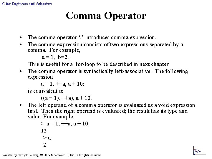 C for Engineers and Scientists Comma Operator • The comma operator ‘, ’ introduces C for Engineers and Scientists Comma Operator • The comma operator ‘, ’ introduces