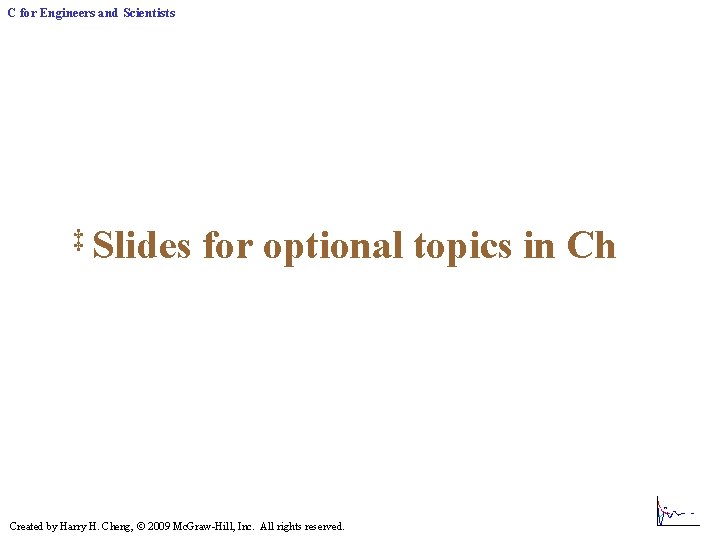 C for Engineers and Scientists ‡ Slides for optional topics in Ch Created by C for Engineers and Scientists ‡ Slides for optional topics in Ch Created by