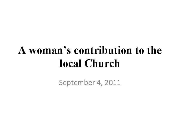 A woman’s contribution to the local Church September 4, 2011 