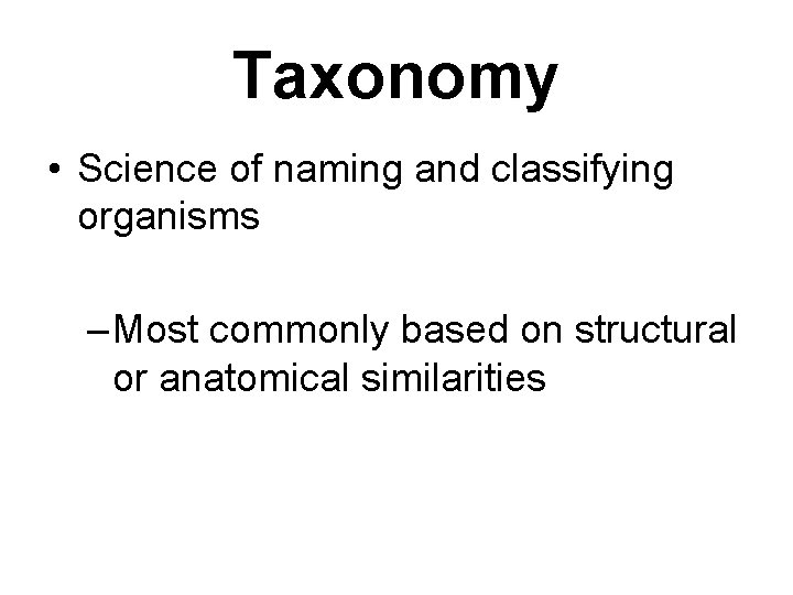 Taxonomy • Science of naming and classifying organisms – Most commonly based on structural