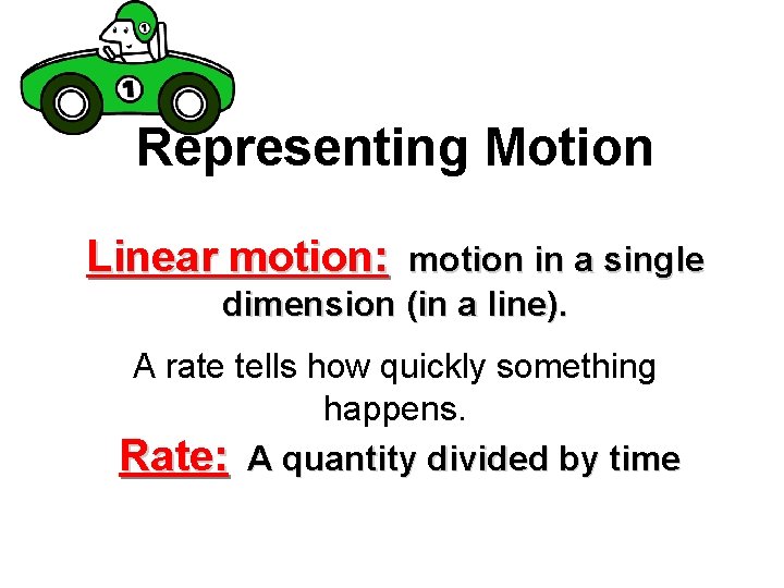 Representing Motion Linear motion: motion in a single dimension (in a line). A rate