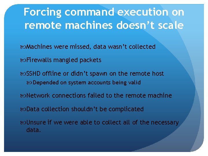 Forcing command execution on remote machines doesn’t scale Machines were missed, data wasn’t collected