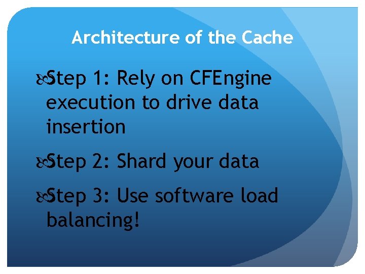 Architecture of the Cache Step 1: Rely on CFEngine execution to drive data insertion