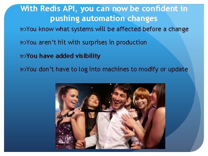 With Redis API, you can now be confident in pushing automation changes You know