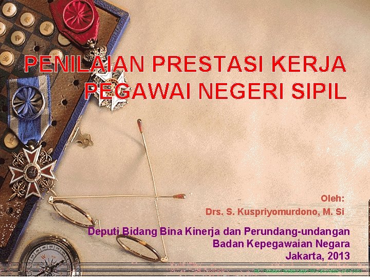 PENILAIAN PRESTASI KERJA PEGAWAI NEGERI SIPIL Oleh: Drs. S. Kuspriyomurdono, M. Si Deputi Bidang