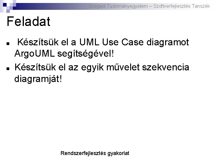 Szegedi Tudományegyetem – Szoftverfejlesztés Tanszék Feladat Készítsük el a UML Use Case diagramot Argo.