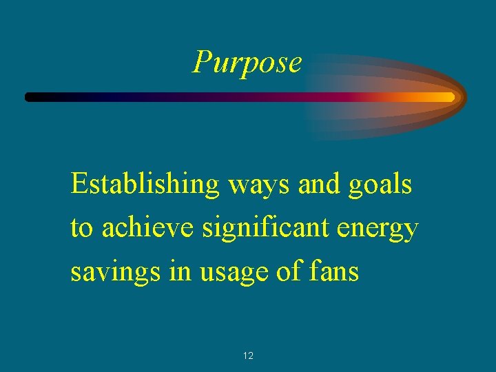 Purpose Establishing ways and goals to achieve significant energy savings in usage of fans