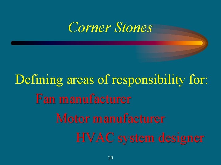 Corner Stones Defining areas of responsibility for: Fan manufacturer Motor manufacturer HVAC system designer