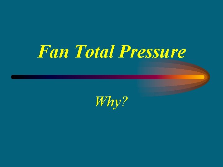 Fan Total Pressure Why? 