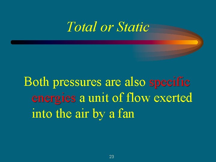Total or Static Both pressures are also specific energies a unit of flow exerted
