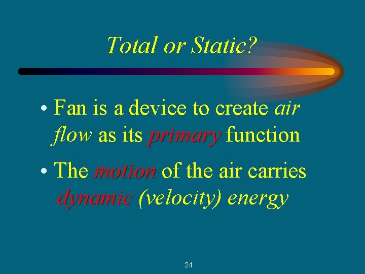 Total or Static? • Fan is a device to create air flow as its