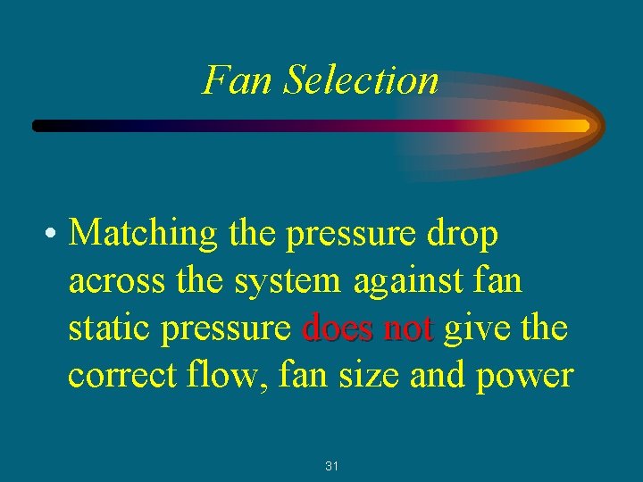 Fan Selection • Matching the pressure drop across the system against fan static pressure