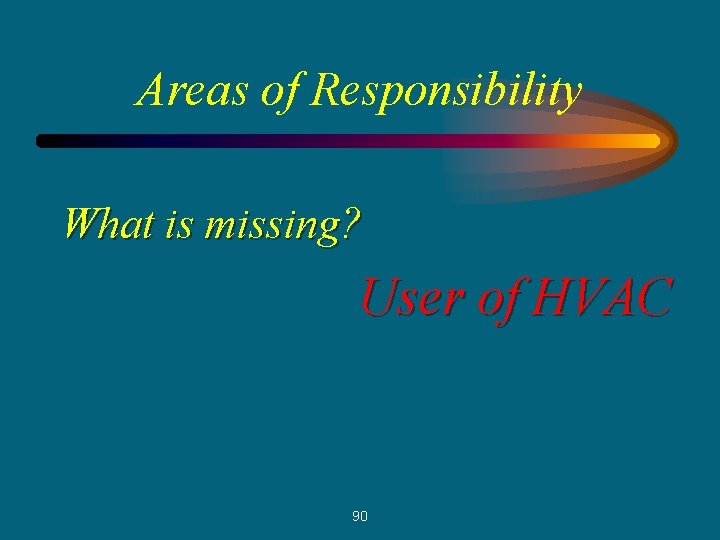 Areas of Responsibility What is missing? User of HVAC 90 