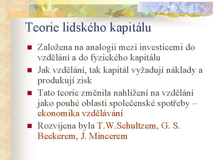 Teorie lidského kapitálu n n Založena na analogii mezi investicemi do vzdělání a do