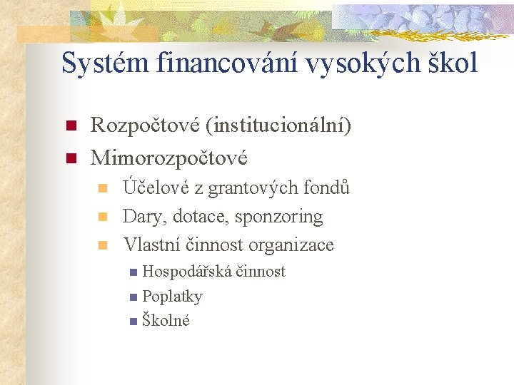 Systém financování vysokých škol n n Rozpočtové (institucionální) Mimorozpočtové n n n Účelové z