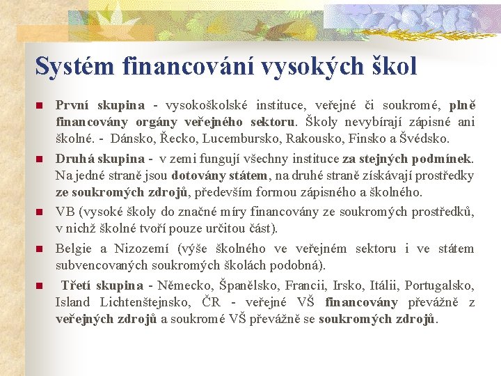 Systém financování vysokých škol n n n První skupina - vysokoškolské instituce, veřejné či