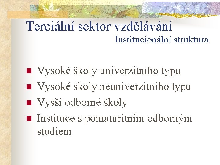 Terciální sektor vzdělávání Institucionální struktura n n Vysoké školy univerzitního typu Vysoké školy neuniverzitního