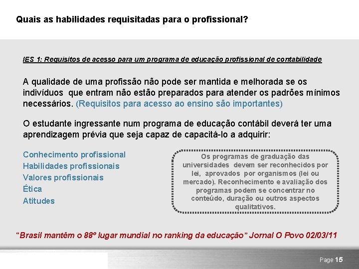 Quais as habilidades requisitadas para o profissional? IES 1: Requisitos de acesso para um