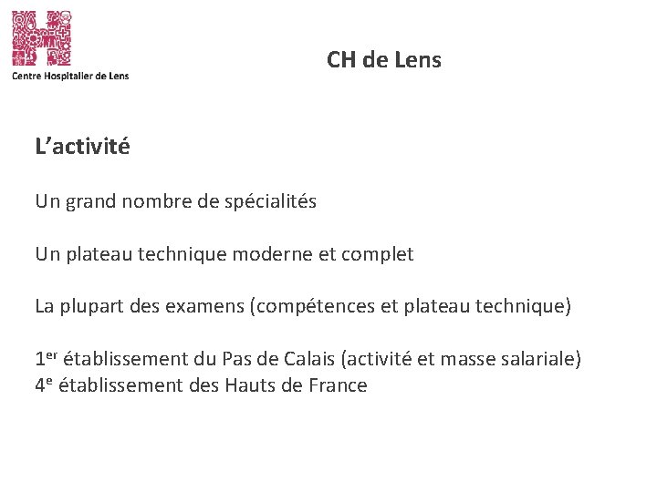 CH de Lens L’activité Un grand nombre de spécialités Un plateau technique moderne et