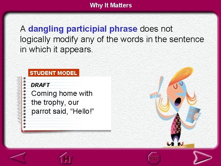 Why It Matters A dangling participial phrase does not logically modify any of the