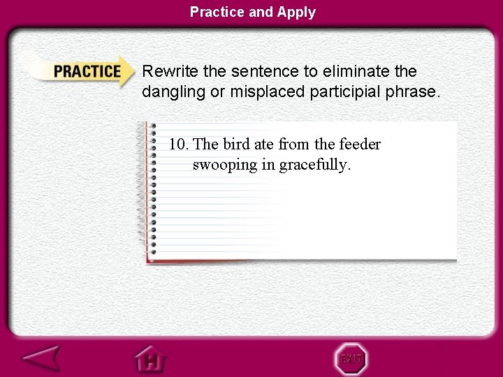 Practice and Apply Rewrite the sentence to eliminate the dangling or misplaced participial phrase.