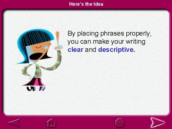Here’s the Idea By placing phrases properly, you can make your writing clear and
