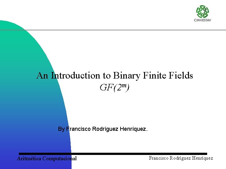 An Introduction to Binary Finite Fields GF(2 m) By Francisco Rodríguez Henríquez. Aritmética Computacional