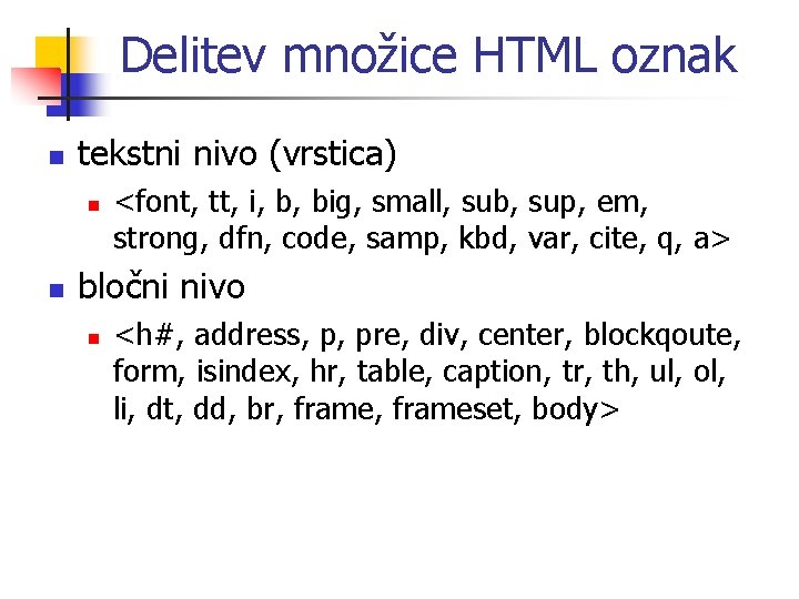 Delitev množice HTML oznak n tekstni nivo (vrstica) n n <font, tt, i, b,