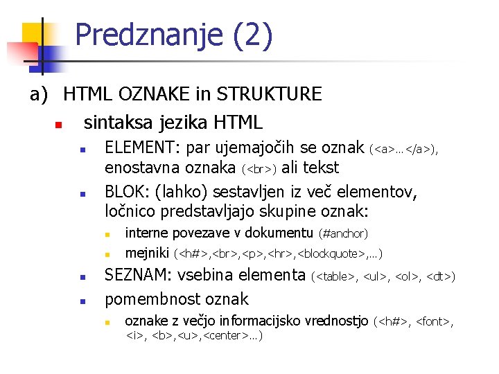 Predznanje (2) a) HTML OZNAKE in STRUKTURE n sintaksa jezika HTML n n ELEMENT: