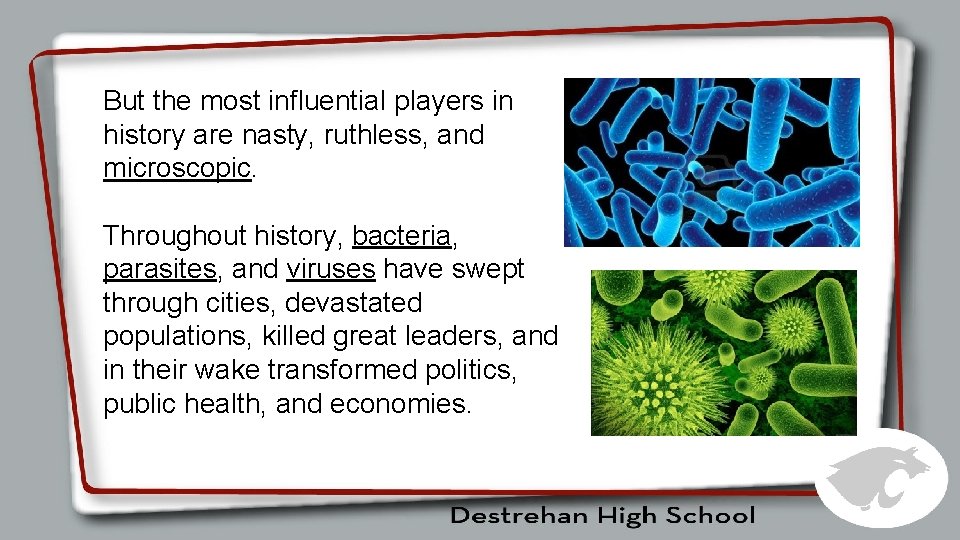 But the most influential players in history are nasty, ruthless, and microscopic. Throughout history,