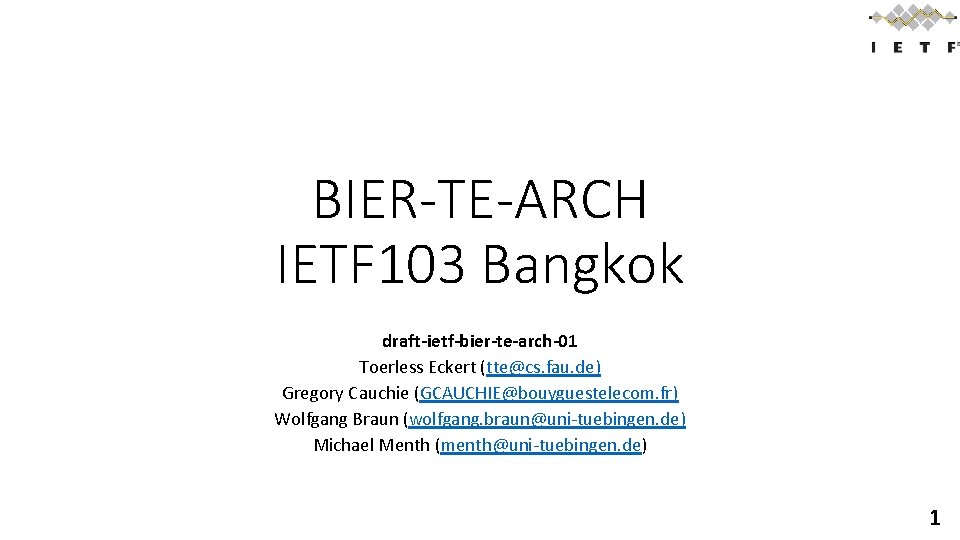 BIER-TE-ARCH IETF 103 Bangkok draft-ietf-bier-te-arch-01 Toerless Eckert (tte@cs. fau. de) Gregory Cauchie (GCAUCHIE@bouyguestelecom. fr)