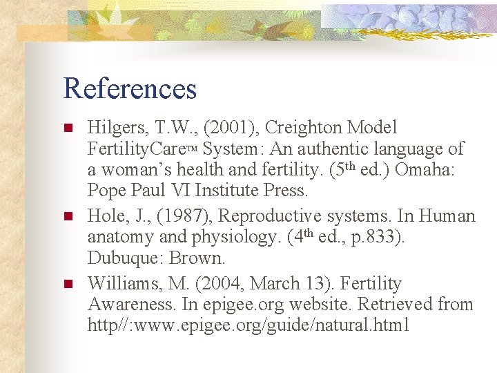 References n Hilgers, T. W. , (2001), Creighton Model Fertility. Care System: An authentic