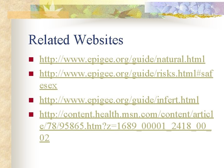 Related Websites n n http: //www. epigee. org/guide/natural. html http: //www. epigee. org/guide/risks. html#saf