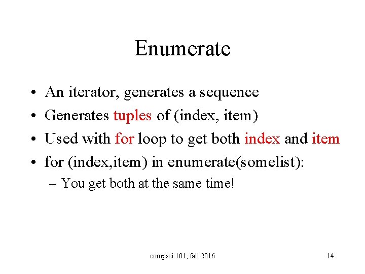 Enumerate • • An iterator, generates a sequence Generates tuples of (index, item) Used