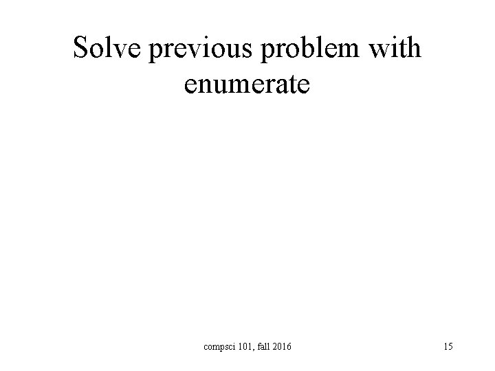 Solve previous problem with enumerate compsci 101, fall 2016 15 