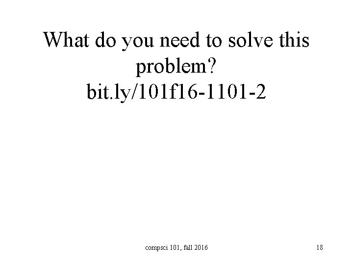 What do you need to solve this problem? bit. ly/101 f 16 -1101 -2