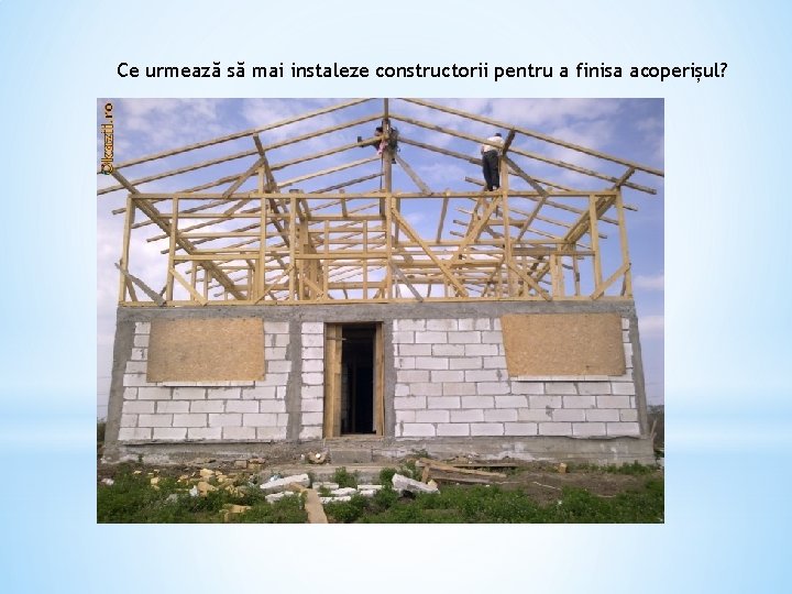 Ce urmează să mai instaleze constructorii pentru a finisa acoperișul? 