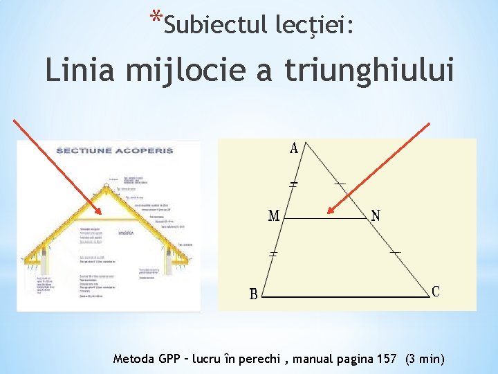 *Subiectul lecţiei: Linia mijlocie a triunghiului Metoda GPP – lucru în perechi , manual