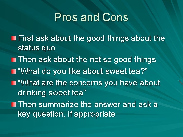 Pros and Cons First ask about the good things about the status quo Then