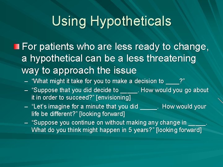 Using Hypotheticals For patients who are less ready to change, a hypothetical can be