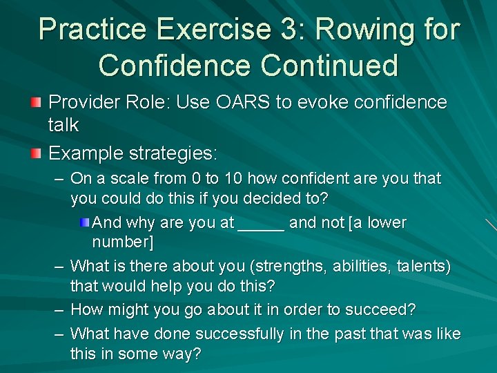 Practice Exercise 3: Rowing for Confidence Continued Provider Role: Use OARS to evoke confidence Practice Exercise 3: Rowing for Confidence Continued Provider Role: Use OARS to evoke confidence